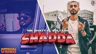 Mr Dhatt  Shadda Ft Sultaan Official Video [upl. by Iadrahc195]