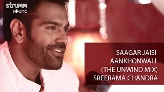 Saagar Jaisi Akhonwali The Unwind Mix I Sreerama Chandra [upl. by Sitoiganap]