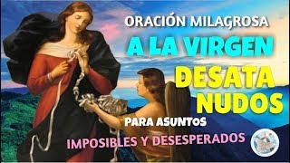 ORACIÓN MILAGROSA A LA VIRGEN DESATA NUDOS PARA ASUNTOS IMPOSIBLES Y DESESPERADOS [upl. by Werdnael207]