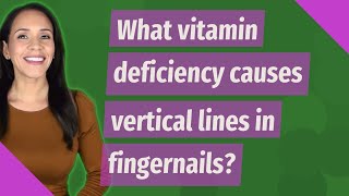 What vitamin deficiency causes vertical lines in fingernails [upl. by Ledairam]