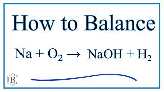 How to Balance Na  H2O  NaOH  H2 Sodium plus Water [upl. by Leroi999]