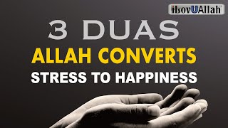 3 DUAS ALLAH CONVERTS STRESS TO HAPPINESS [upl. by Eimak]