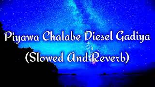 Piyawa Chalabe Diesel Gadiya Slowed And Reverb [upl. by Atsed]