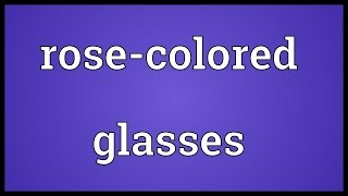 Rosecolored glasses Meaning [upl. by Edalb460]