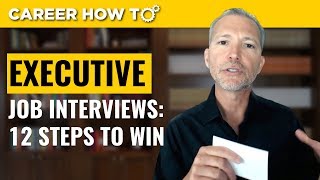 Executive Level Interviews 12 Steps to Win the Job [upl. by Avrom]