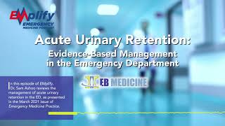 Acute Urinary Retention EvidenceBased Management in the ED  EMplify Ep 55 [upl. by Ecirtahs285]