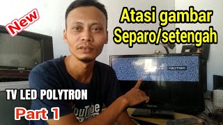 FULL CARA SERVIS TV LED POLYTRON GAMBAR SETENGAH SEPARO Part 1 [upl. by Meeharb56]