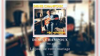 Denis Champoux  Le jour de votre mariage 2004 [upl. by Aleira]