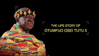 THE LIFE STORY OF OTUMFUO OSEI TUTU II  ASANTEHENE [upl. by Cerracchio802]