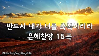 찬양모음반드시 내가 너를 축복하리라 은혜찬양 19곡연속듣기  매일 꼭 들어야 하는 은혜찬양 CCM CCMCOMPANY [upl. by Hpesoy405]