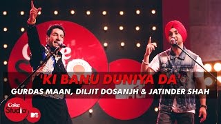 Ki Banu Duniya Da  Gurdas Maan feat Diljit Dosanjh amp Jatinder Shah  Coke Studio  MTV Season 4 [upl. by Estus]