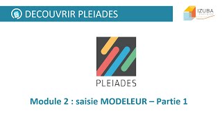 Découvrir Pleiades  Module 2  Saisie MODELEUR  partie 1 [upl. by Tipton]