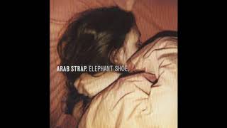 Arab Strap  Elephant Shoe [upl. by Atteve]