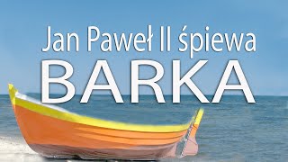 BARKA  wyk Jan Paweł II Pan kiedyś stanął nad brzegiem  Góralu czy Ci nie żal [upl. by Keram]